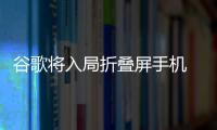 谷歌将入局折叠屏手机 采用自研芯片售价1400美元